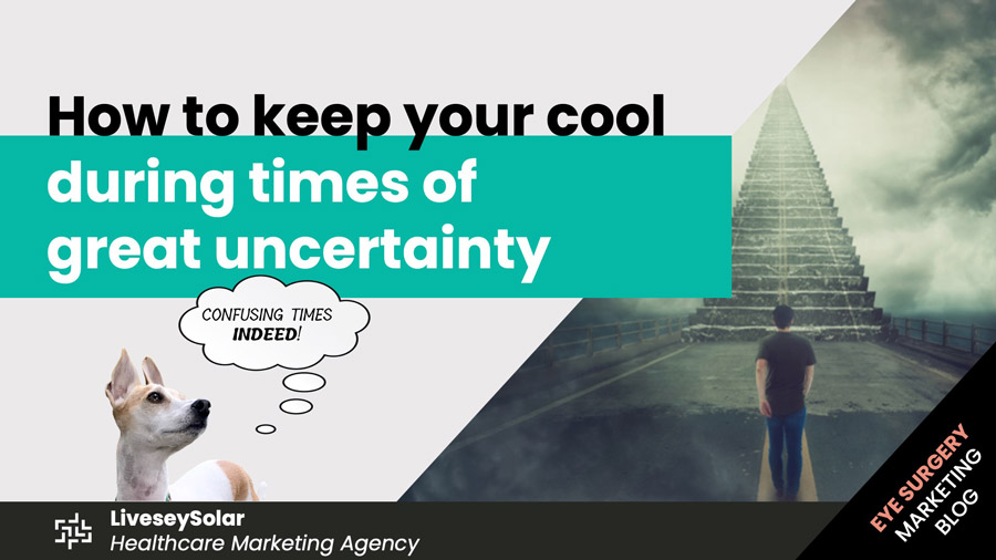 How-to-keep-your-cool-during-times-of-great-uncertainty-liveseySolar-laser-eye-surgery-marketing