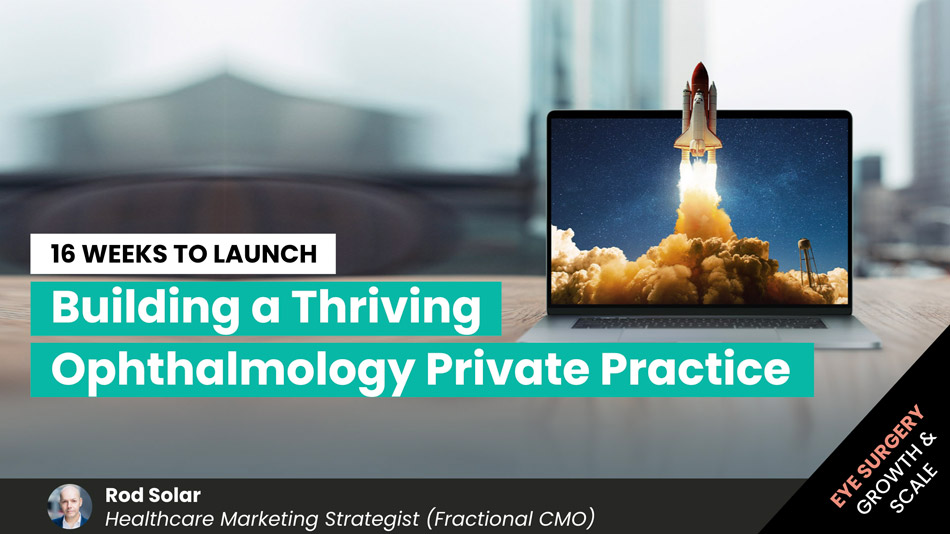 16-Weeks-to-Launch-Building-a-Thriving-Ophthalmology-Private-Practice-LiveseySolar-laser-eye-surgery-marketing